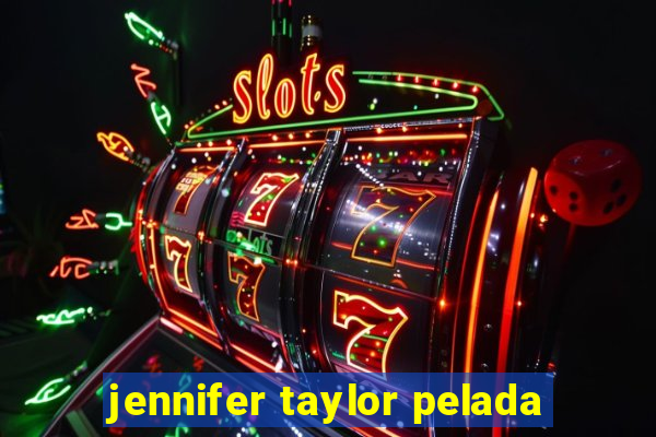 jennifer taylor pelada